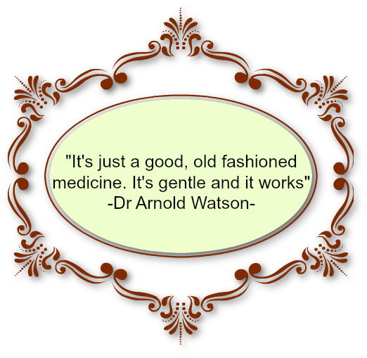 It's just a good, old fashioned medicine.
                It's gentle and it works-Dr. Arnold Watson.